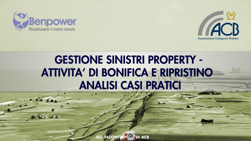 INCONTRI ACB 2021 GLI INCONTRI DI ACB IN PARTNERSHIP CON BENPOWER: GESTIONE SINISTRI PROPERTY-ATTIVITA' DI BONIFICA. ANALISI CASI PRATICI